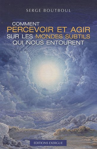Comment percevoir et agir sur les mondes subtils 